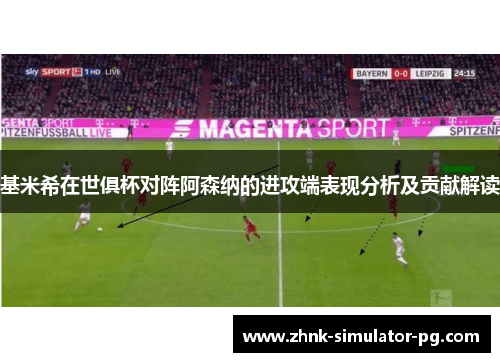 基米希在世俱杯对阵阿森纳的进攻端表现分析及贡献解读