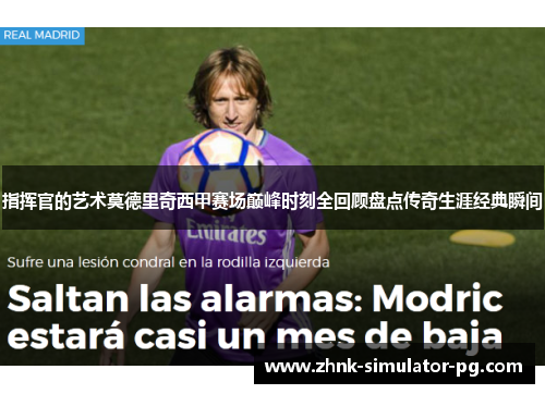 指挥官的艺术莫德里奇西甲赛场巅峰时刻全回顾盘点传奇生涯经典瞬间