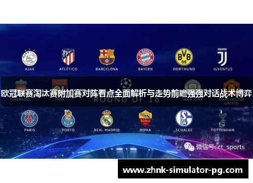 欧冠联赛淘汰赛附加赛对阵看点全面解析与走势前瞻强强对话战术博弈 欧冠联赛淘汰赛附加赛对阵看点全面解析与走势前瞻强强对话战术博弈