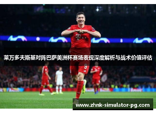 莱万多夫斯基对阵巴萨美洲杯赛场表现深度解析与战术价值评估