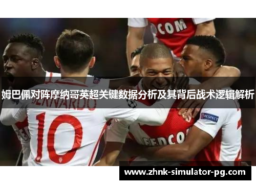 姆巴佩对阵摩纳哥英超关键数据分析及其背后战术逻辑解析 姆巴佩对阵摩纳哥英超关键数据分析及其背后战术逻辑解析