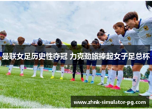 曼联女足历史性夺冠 力克劲旅捧起女子足总杯