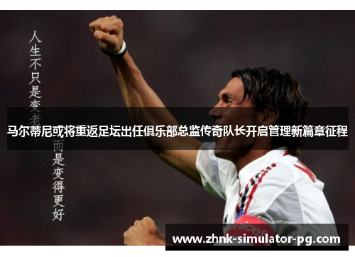 马尔蒂尼或将重返足坛出任俱乐部总监传奇队长开启管理新篇章征程 马尔蒂尼或将重返足坛出任俱乐部总监传奇队长开启管理新篇章征程