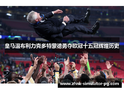 皇马温布利力克多特蒙德勇夺欧冠十五冠辉煌历史